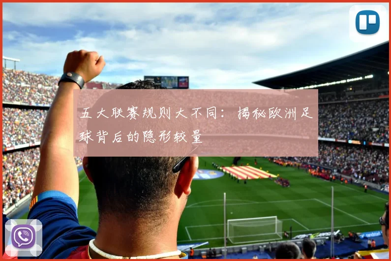五大联赛规则大不同:揭秘欧洲足球背后的隐形较量
