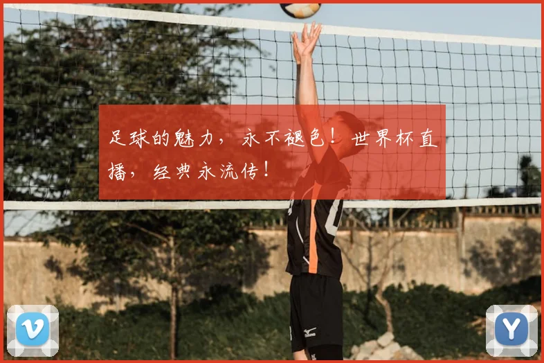 足球的魅力,永不褪色!世界杯直播,经典永流传!