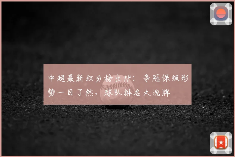 中超最新积分榜出炉:争冠保级形势一目了然,球队排名大洗牌