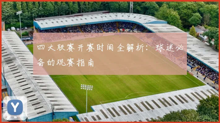 四大联赛开赛时间全解析:球迷必备的观赛指南